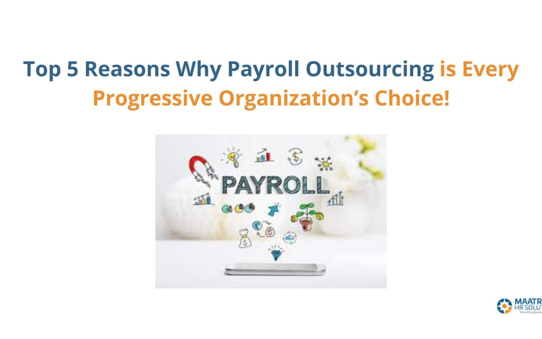 Top 5 Reasons Why Payroll Outsourcing is Every Progressive Organization’s Choice!