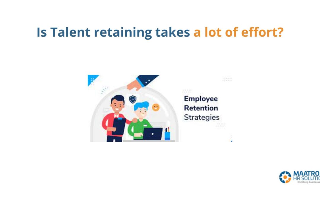 Is Talent retaining takes lot of effort?￼