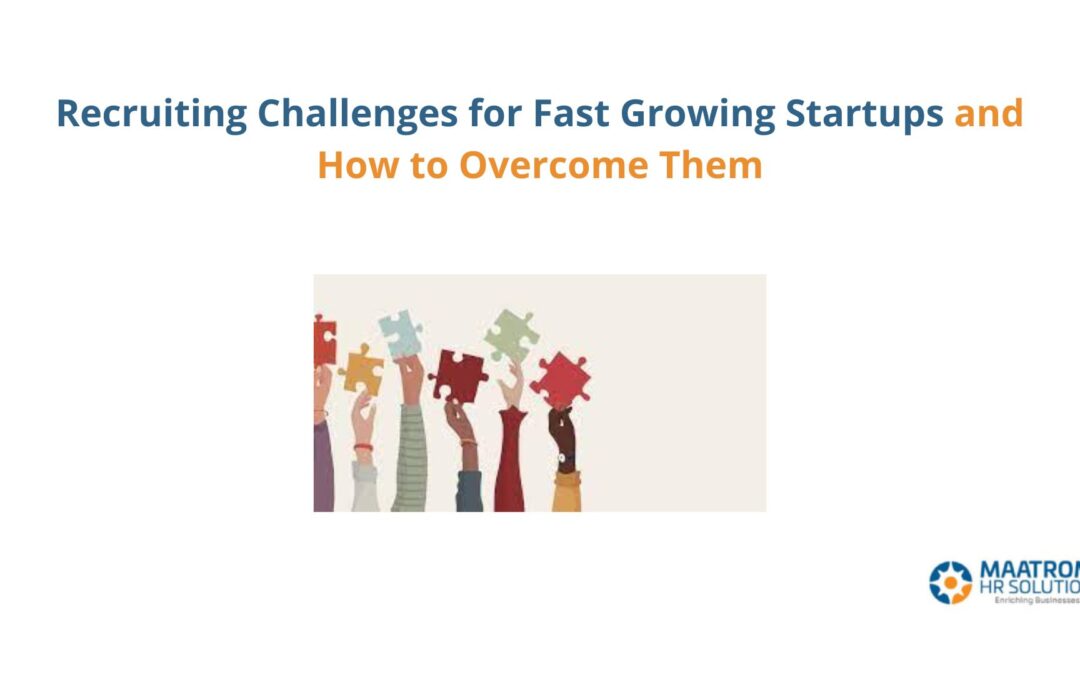 Recruiting Challenges for Fast Growing Startups andHow to Overcome Them