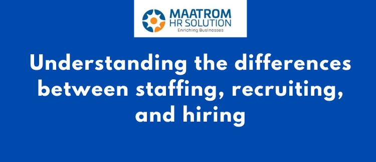 Understanding the differences between staffing, recruiting, and hiring