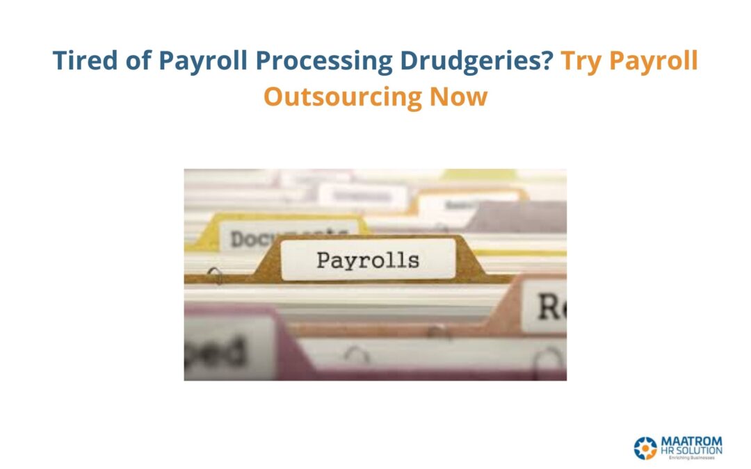 Tired of Payroll Processing Drudgeries? Try Payroll Outsourcing Now.