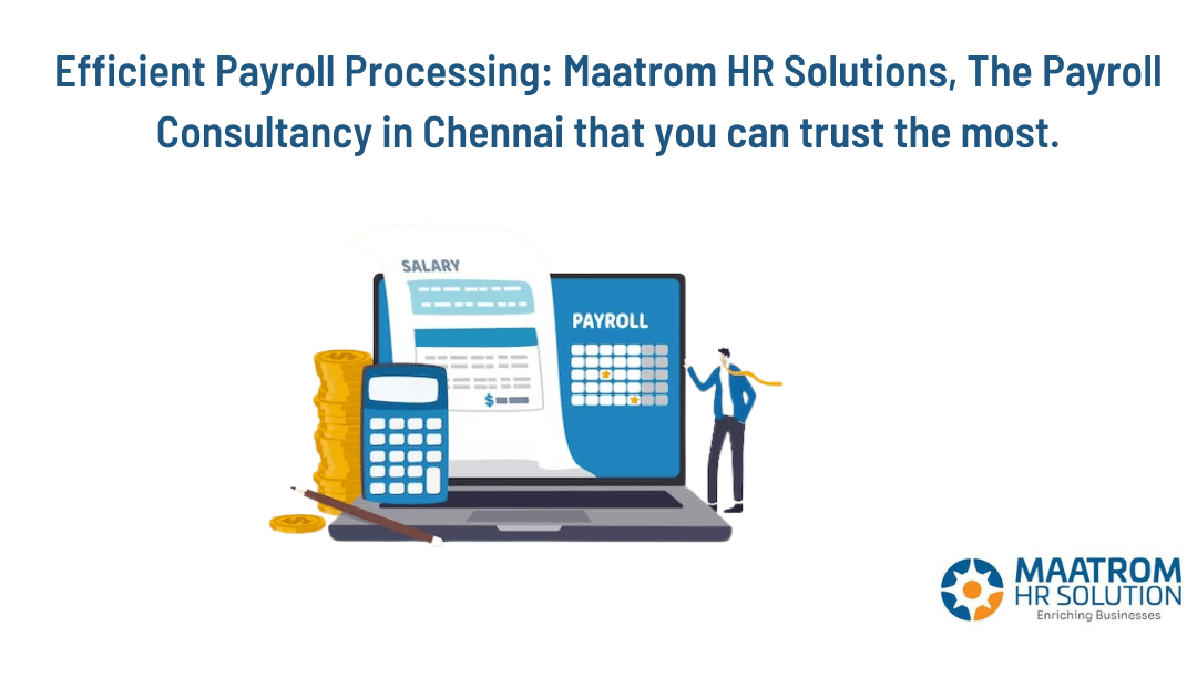 Efficient Payroll Processing: Maatrom HR Solutions, The Payroll Consultancy in Chennai that you can trust the most.