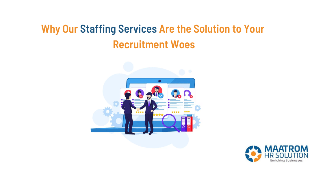 Why Our Staffing Services Are the Solution to Your Recruitment Woes