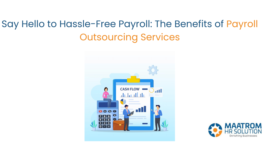 Say Hello to Hassle-Free Payroll: The Benefits of Payroll Outsourcing Services